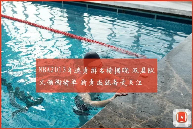 NBA2013年选秀排名榜揭晓 浓眉欧文领衔榜单 新秀成就备受关注
