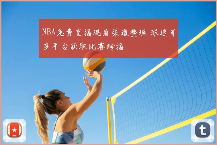NBA免费直播观看渠道整理 球迷可多平台获取比赛转播
