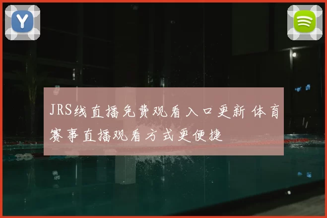 JRS线直播免费观看入口更新 体育赛事直播观看方式更便捷