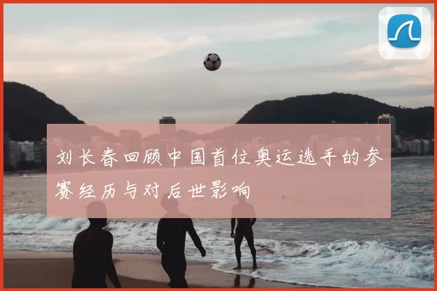 刘长春回顾中国首位奥运选手的参赛经历与对后世影响