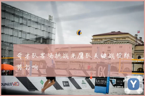 奇才队客场挑战老鹰队关键战役即将打响
