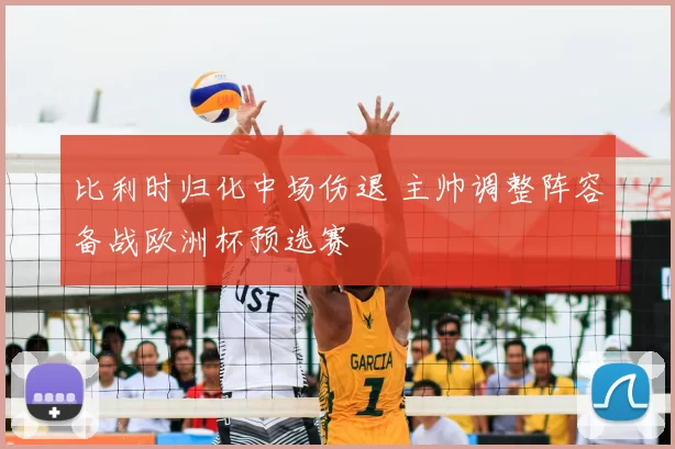 比利时归化中场伤退 主帅调整阵容备战欧洲杯预选赛